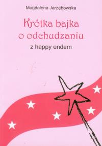 Krótka bajka o odchudzaniu z happy endem. Autor: Jarzębowska Marta Magdalena. Dobreksiazki.pl Okładka książki Krótka bajka o odchudzaniu z happy endem