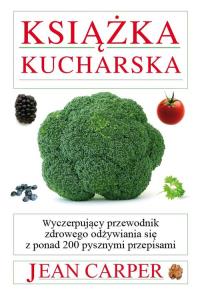 Książka kucharska. Wyczerpujący przewodnik.... Autor: Jean Carper. Dobreksiazki.pl Okładka książki Książka kucharska. Wyczerpujący przewodnik...