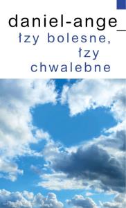 Łzy Bolesne Łzy Chwalebne. Autor: Ange Daniel. Dobreksiazki.pl Okładka książki Łzy Bolesne Łzy Chwalebne