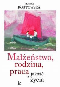 Małżeństwo, rodzina, praca a jakość życia. Autor: Rostowska Teresa. Dobreksiazki.pl Okładka książki Małżeństwo, rodzina, praca a jakość życia