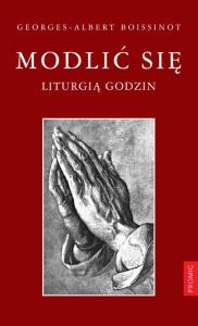 Modlić się liturgią godzin. Autor: Boissinot Georges-Albert. Dobreksiazki.pl Okładka książki Modlić się liturgią godzin