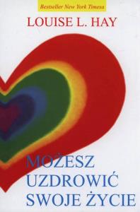 Możesz uzdrowić swoje życie. Autor: Louise L. Hay. Dobreksiazki.pl Okładka książki Możesz uzdrowić swoje życie