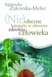 (Nie)obecne kategorie w obszarze zdrowia człowieka. Autor: Zalewska-Meler Agnieszka. Dobreksiazki.pl Okładka książki (Nie)obecne kategorie w obszarze zdrowia człowieka