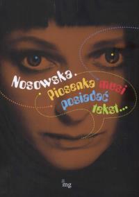 Nosowska Piosenka musi mieć tekst. Autor: Kurpisz Józef, Ziętek Krystyna. Dobreksiazki.pl Okładka książki Nosowska Piosenka musi mieć tekst