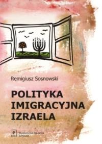 Polityka imigracyjna Izraela. Autor: Sosnowski Remigiusz. Dobreksiazki.pl Okładka książki Polityka imigracyjna Izraela