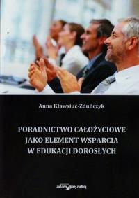 Poradnictwo całożyciowe jako element wsparcia w edukacji dorosłych. Autor: Kławsiuć-Zduńczyk Anna. Dobreksiazki.pl Okładka książki Poradnictwo całożyciowe jako element wsparcia w edukacji dorosłych