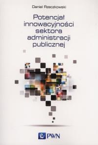 Potencjał innowacyjności sektora administracji publicznej. Autor: Rzeczkowski Daniel. Dobreksiazki.pl Okładka książki Potencjał innowacyjności sektora administracji publicznej
