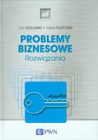 Problemy biznesowe Rozwiązania. Autor: Bolland Eric, Fletcher Frank. Dobreksiazki.pl Okładka książki Problemy biznesowe Rozwiązania