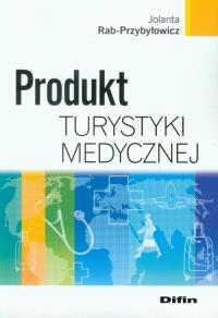 Produkt turystyki medycznej. Autor: Rab-Przybyłowicz Jolanta. Dobreksiazki.pl Okładka książki Produkt turystyki medycznej