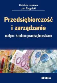 Przedsiębiorczość i zarządzanie małym i średnim ... Autor: red. naukowa Jan Targalski. Dobreksiazki.pl Okładka książki Przedsiębiorczość i zarządzanie małym i średnim ..