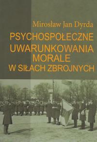 Psychospołeczne uwarunkowania morale w siłach zbrojnych. Autor: Dyrda Mirosław Jan. Dobreksiazki.pl Okładka książki Psychospołeczne uwarunkowania morale w siłach zbrojnych