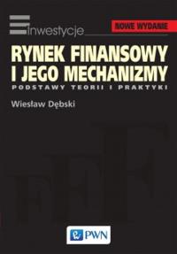 Rynek finansowy i jego mechanizmy. Autor: Dębski Wiesław. Dobreksiazki.pl Okładka książki Rynek finansowy i jego mechanizmy