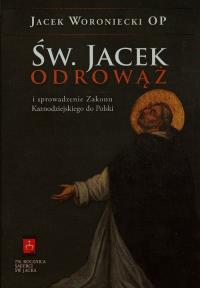 Św. Jacek Odrowąż i sprowadzenie Zakonu .... Autor: Woroniecki Jacek. Dobreksiazki.pl Okładka książki Św. Jacek Odrowąż i sprowadzenie Zakonu ...