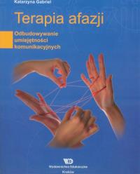 Terapia afazji Odbudowywanie umiejętności komunikacyjnych. Autor: Gabriel Katarzyna. Dobreksiazki.pl Okładka książki Terapia afazji Odbudowywanie umiejętności komunikacyjnych