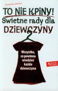 To nie kpiny świetne rady dla dziewczyny. Autor: Johnson Alexandra. Dobreksiazki.pl Okładka książki To nie kpiny świetne rady dla dziewczyny