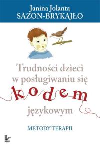 Trudności dzieci w posługiwaniu się kodem językowym. Autor: Sazon-Brykajło, Janina Jolanta. Dobreksiazki.pl Okładka książki Trudności dzieci w posługiwaniu się kodem językowym