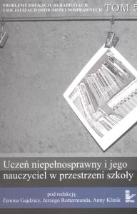 Uczeń niepełnosprawny i jego nauczyciel w przestrzeni szkoły. Autor: Gajdzicy Zenona, Rottermund Jerzy (red.), Anna Klinik (red. nauk.). Dobreksiazki.pl Okładka książki Uczeń niepełnosprawny i jego nauczyciel w przestrzeni szkoły