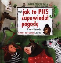 Wierszyki dla Weroniki czyli jak to pies zapowiadał pogodę i inne historie. Autor: Szczepańska Barbara. Dobreksiazki.pl Okładka książki Wierszyki dla Weroniki czyli jak to pies zapowiadał pogodę i inne historie