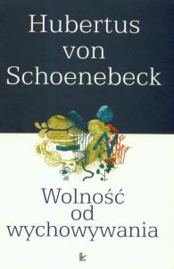 Wolność od wychowywania. Autor: Schoenebeck Hubertus. Dobreksiazki.pl Okładka książki Wolność od wychowywania