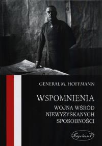 Wspomnienia Wojna wśród niewyzyskanych sposobności. Autor: Hoffmann Max. Dobreksiazki.pl Okładka książki Wspomnienia Wojna wśród niewyzyskanych sposobności