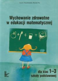 Wychowanie zdrowotne w edukacji matematycznej 1-3. Autor: Stypułkowski Cezary, Flis Renata. Dobreksiazki.pl Okładka książki Wychowanie zdrowotne w edukacji matematycznej 1-3