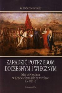 Zaradzić potrzebom doczesnym i wiecznym. Autor: Szczurowski Rafał. Dobreksiazki.pl Okładka książki Zaradzić potrzebom doczesnym i wiecznym