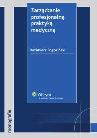 Zarządzanie profesjonalną praktyką medyczną. Autor: Rogoziński Kazimierz. Dobreksiazki.pl Okładka książki Zarządzanie profesjonalną praktyką medyczną