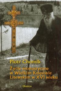 Życie monastyczne w Wielkim Księstwie Litewskim w XVI wieku. Autor: Chomik Piotr. Dobreksiazki.pl Okładka książki Życie monastyczne w Wielkim Księstwie Litewskim w XVI wieku