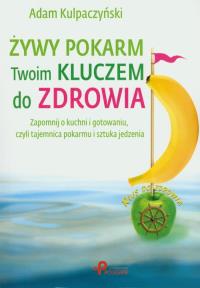 Żywy pokarm Twoim kluczem do zdrowia.. Autor: Kulpaczyński Adam. Dobreksiazki.pl Okładka książki Żywy pokarm Twoim kluczem do zdrowia.
