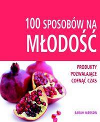 100 sposobów na młodość. Autor: Sarah Merson. Dobreksiazki.pl Okładka książki 100 sposobów na młodość