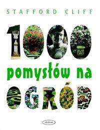 1000 pomysłów na ogród. Autor: Cliff Stafford. Dobreksiazki.pl Okładka książki 1000 pomysłów na ogród