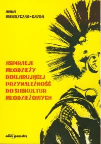 Aspiracje młodzieży deklarujacej przynależność do subkultur młodzieżowych. Autor: Wawrzczak-Gazda Anna. Dobreksiazki.pl Okładka książki Aspiracje młodzieży deklarujacej przynależność do subkultur młodzieżowych