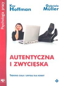 Autentyczna i zwycięska. Autor: Kay Hoffman, Gabriele Muller. Dobreksiazki.pl Okładka książki Autentyczna i zwycięska