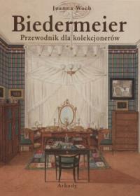 Biedermeier. Przewodnik dla kolekcjonerów. Autor: Woch Joanna. Dobreksiazki.pl Okładka książki Biedermeier. Przewodnik dla kolekcjonerów