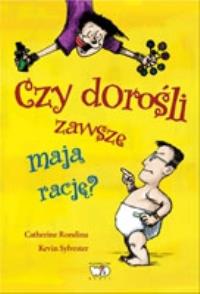 Czy dorośli zawsze mają rację?. Autor: Rondina Catherine, Sylwester Kevin. Dobreksiazki.pl Okładka książki Czy dorośli zawsze mają rację?