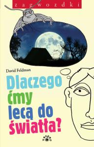 Dlaczego ćmy lecą do światła. Autor: Feldman David. Dobreksiazki.pl Okładka książki Dlaczego ćmy lecą do światła