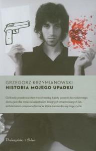 Historia mojego upadku. Autor: Krzymianowski Grzegorz. Dobreksiazki.pl Okładka książki Historia mojego upadku