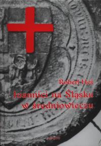 Joannici na Śląsku w średniowieczu. Autor: Heś Robert. Dobreksiazki.pl Okładka książki Joannici na Śląsku w średniowieczu