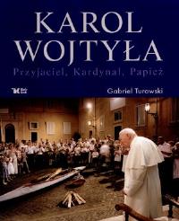 Karol Wojtyła - Przyjaciel, Kardynał, Papież. Autor: Turowski Gabriel. Dobreksiazki.pl Okładka książki Karol Wojtyła - Przyjaciel, Kardynał, Papież