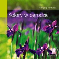 Kolory w ogrodzie. Autor: Borchardt Wolfgang. Dobreksiazki.pl Okładka książki Kolory w ogrodzie
