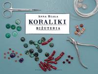 Koraliki. Biżuteria. Autor: Anna Biała. Dobreksiazki.pl Okładka książki Koraliki. Biżuteria