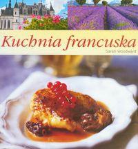 Kuchnia francuska. Autor: Woodward Sarah. Dobreksiazki.pl Okładka książki Kuchnia francuska