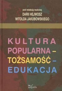 Kultura popularna tożsamość edukacja. Autor: Hejwosz Daria, Jakubowski Witold. Dobreksiazki.pl Okładka książki Kultura popularna tożsamość edukacja