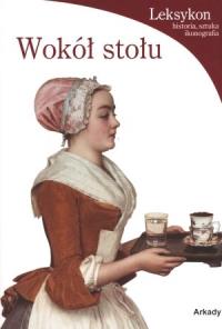 Leksykon historia.. Wokół stołu. Autor: Malaguzzi Silvia. Dobreksiazki.pl Okładka książki Leksykon historia.. Wokół stołu