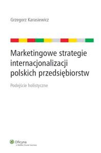 Marketingowe strategie internacjonalizacji polskich przedsiębiorstw. Autor: Karasiewicz Grzegorz. Dobreksiazki.pl Okładka książki Marketingowe strategie internacjonalizacji polskich przedsiębiorstw