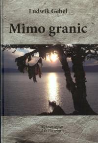 Mimo granic. Autor: Gebel Ludwik. Dobreksiazki.pl Okładka książki Mimo granic