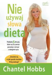 Nie używaj słowa dieta. Autor: Chantel Hobbs. Dobreksiazki.pl Okładka książki Nie używaj słowa dieta