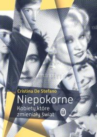 Niepokorne Kobiety które zmieniały świat. Autor: De Stefano Cristina. Dobreksiazki.pl Okładka książki Niepokorne Kobiety które zmieniały świat