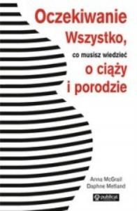 Oczekiwanie. Wszystko, co musisz wiedzieć o ciąży. Autor: Anna McGrail, Daphne Metland.. Dobreksiazki.pl Okładka książki Oczekiwanie. Wszystko, co musisz wiedzieć o ciąży