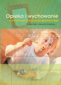 Opieka i wychowanie w instytucjach wsparcia społecznego. Wydawca: Akademia humanistyczno-ekonomiczna. Dobreksiazki.pl Opakowanie Opieka i wychowanie w instytucjach wsparcia społecznego